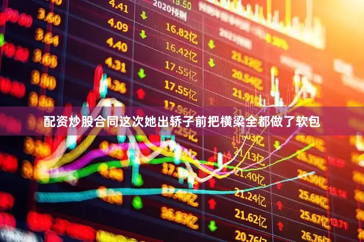 配资炒股合同这次她出轿子前把横梁全都做了软包