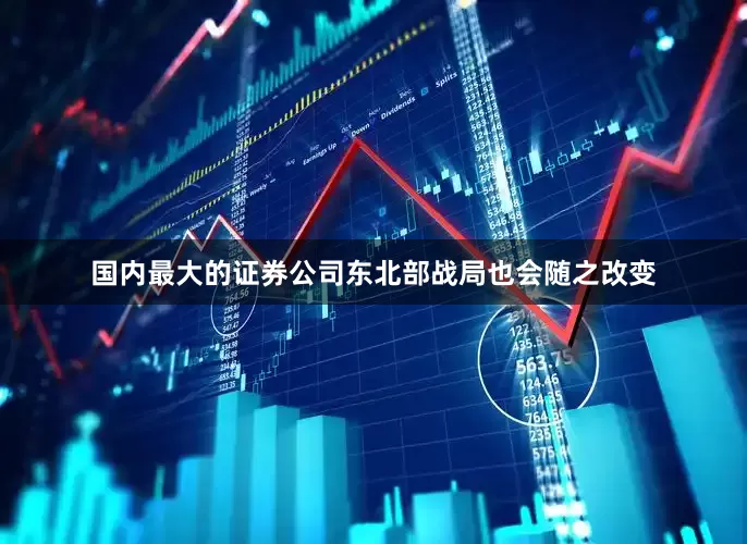 国内最大的证券公司东北部战局也会随之改变