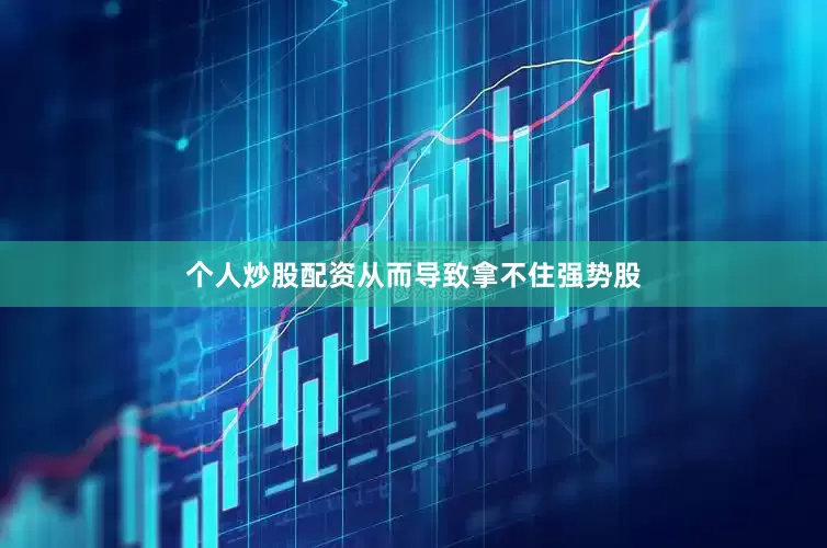 个人炒股配资从而导致拿不住强势股