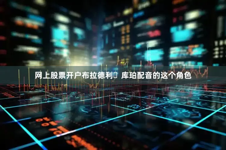 网上股票开户布拉德利・库珀配音的这个角色