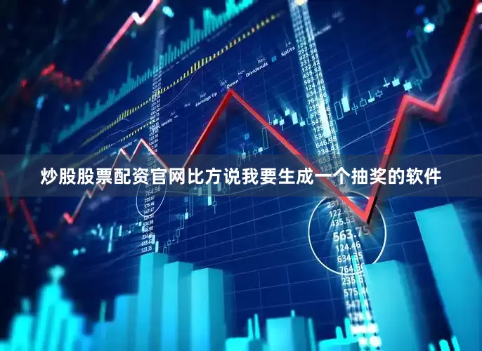 炒股股票配资官网比方说我要生成一个抽奖的软件