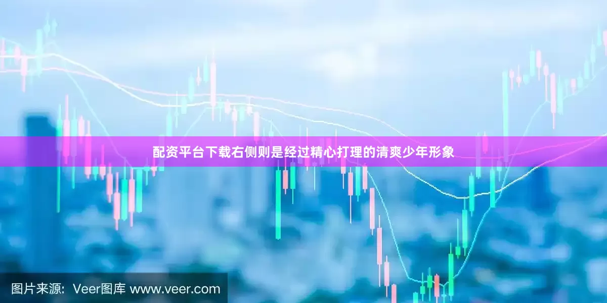 配资平台下载右侧则是经过精心打理的清爽少年形象