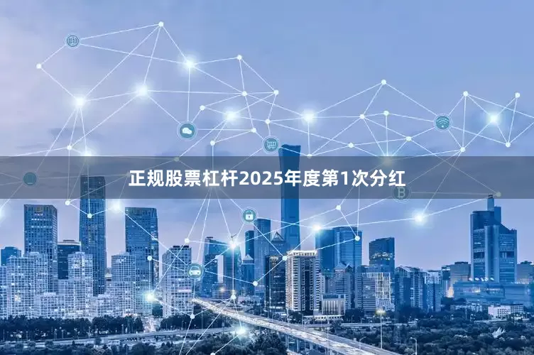 正规股票杠杆2025年度第1次分红