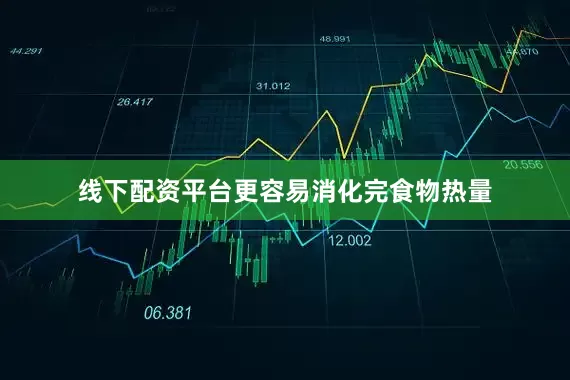 线下配资平台更容易消化完食物热量