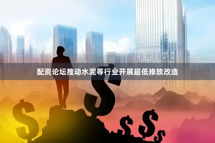 配资论坛推动水泥等行业开展超低排放改造